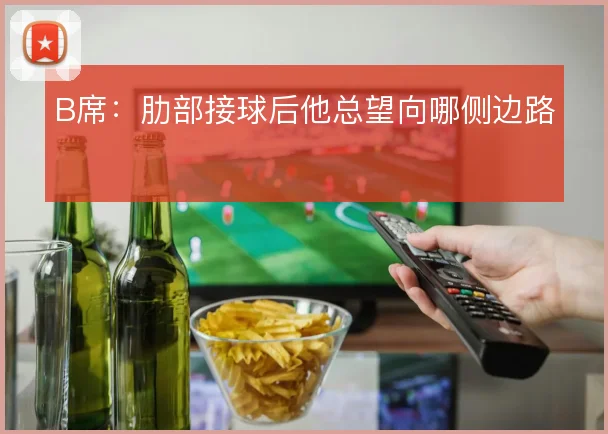 B席：肋部接球后他总望向哪侧边路