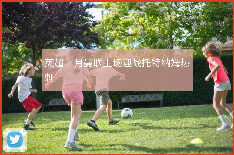 英超十月曼联主场迎战托特纳姆热刺