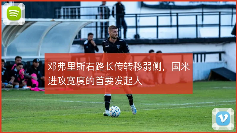 邓弗里斯右路长传转移弱侧,国米进攻宽度的首要发起人