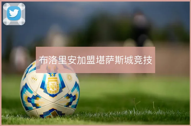 布洛里安加盟堪萨斯城竞技